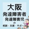 大阪の発達障害者／発達障害児の相談・支援・サポート