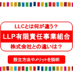 LLP有限責任事業組合とは？／LLCと株式会社とは何が違う？設立方法とメリット
