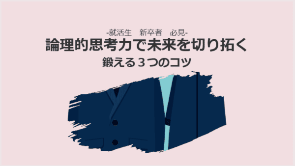 -就活生・新卒者必見-論理的思考力で未来を切り拓く／鍛える３つのコツ