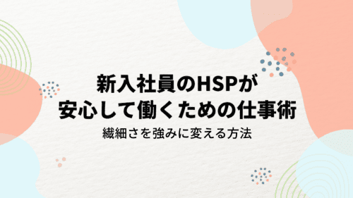 新入社員のHSPが安心して働くための仕事術/繊細さを強みに変える方法