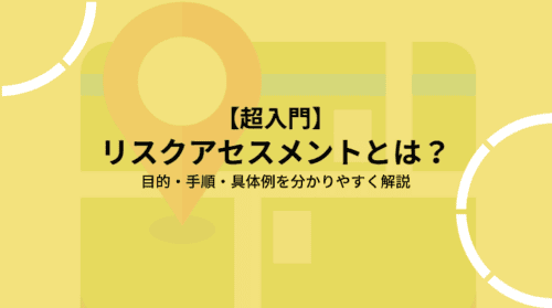 【超入門】リスクアセスメントとは?目的・手順・具体例を分かりやすく解説