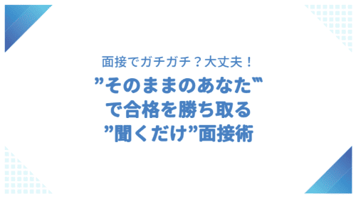 面接でガチガチ?大丈夫!/「そのままのあなた」で合格を勝ち取る「聞くだけ」面接術
